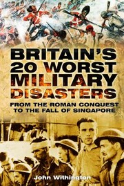 Cover of: Britains 20 Worst Military Disasters From The Roman Conquest To The Fall Of Singapore