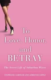 Cover of: TO LOVE, HONOR, AND BETRAY: THE SECRET LIFE OF SUBURBAN WIVES