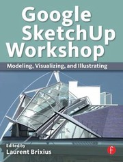 Cover of: Google Sketchup Workshop Modeling Visualizing And Illustrating