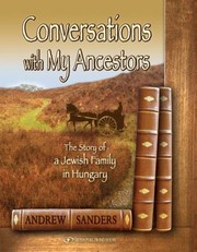 Conversations With My Ancestors The Story Of A Jewish Family In Hungary by Andrew Sanders