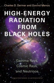 Cover of: High Energy Radiation From Black Holes Gamma Rays Cosmic Rays And Neutrinos by Charles D. Dermer