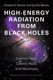 High Energy Radiation From Black Holes Gamma Rays Cosmic Rays And Neutrinos by Charles D. Dermer