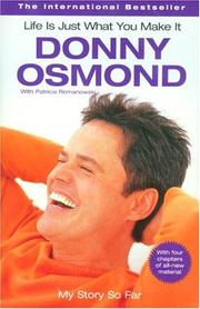 Life is just what you make it : my story so far by Donny Osmond, Patricia Romanowski
