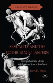 Cover of: Sexuality And The Gothic Magic Lantern Desire Eroticism And Literary Visibilities From Byron To Bram Stoker