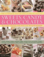 The Complete Stepbystep Guide To Making Sweets Candy Chocolates 150 Irresistible Confectionery Recipes Shown In Over 750 Exquisite Photographs Sweets Candies Toffees Caramels Fudges Candied Fruits Nut Brittles Nougats Marzipan Marshmallows Taffies Lollipops Truffles And Chocolate Confections cover