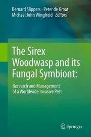 The Sirex Woodwasp And Its Fungal Symbiont Research And Management Of A Worldwide Invasive Pest by Bernard Slippers