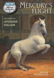 Mercurys Flight The Story Of A Lipizzaner Stallion by Annie Wedekind