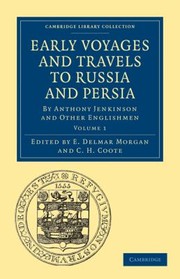 Early Voyages And Travels To Russia And Persia by E. Delmar Morgan