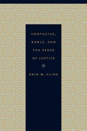 Confucius Rawls And The Sense Of Justice by Erin Cline