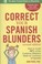 Cover of: Correct Your Spanish Blunders How To Avoid 99 Of The Common Mistakes Made By Learners Of Spanish