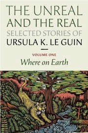 Cover of: The Unreal And The Real Selected Stories Of Ursula K Le Guin by 