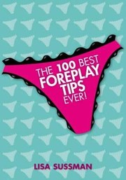 Cover of: The 100 Best Foreplay Tips Ever