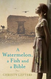 A Watermelon A Fish And A Bible by Christy Lefteri