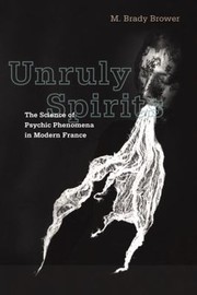 Cover of: Unruly Spirits The Science Of Psychic Phenomena In Modern France by 
