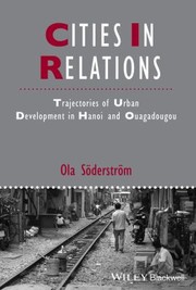 Cities In Relations Trajectories Of Urban Development In Hanoi And Ouagadougou by Ola Soderstrom