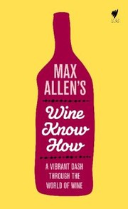 Cover of: Max Allens Wine Know How A Vibrant Dash Through The World Of Wine by 