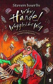 Cover of: Why Handel Waggled His Wig And Lots More Stories About The Lives Of Great Composers