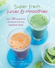 Cover of: Super Fresh Juices And Smoothies Over 100 Recipes For Allnatural Fruit And Vegetable Drinks
