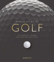 Cover of: World Atlas Of Golf The Greatest Courses And How They Are Played