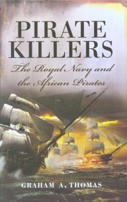 Pirate Killers The Royal Navy And The African Pirates by Graham A. Thomas