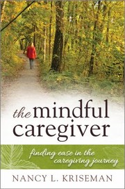 Cover of: The Mindful Caregiver Finding Ease In The Caregiving Journey