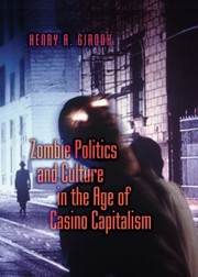Zombie Politics And Culture In The Age Of Casino Capitalism by Henry A. Giroux