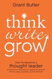 Cover of: Think Write Grow Build Your Business By Writing Thought Leadership Material