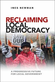 Reclaiming Local Democracy A Progressive Future For Local Government by Ines Newman