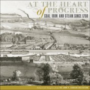 Cover of: At The Heart Of Progress Coal Iron And Steam Since 1750 Industrial Imagery From The John P Eckblad Collection by 