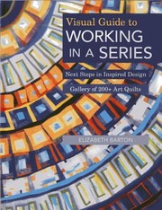 Cover of: Visual Guide To Working In A Series Next Steps In Inspired Design Gallery Of 200 Art Quilts by 