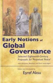 Cover of: Early Notions Of Global Governance Selected Eighteenthcentury Proposals For Perpetual Peace With Rousseau Bentham And Kant Unabridged