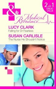 Falling for Dr Fearless / The Nurse He Shouldn't Notice by Lucy Clark, Susan Carlisle