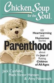 Cover of: Chicken Soup For The Soul Parenthood 101 Heartwarming And Humorous Stories About The Joys Of Raising Children Of All Ages