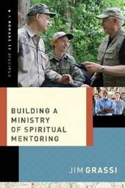 Building A Ministry Of Spiritual Mentoring by Jim Grassi