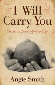 Cover of: I Will Carry You The Sacred Dance Of Grief And Joy
