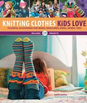 Cover of: Knitting Clothes Kids Love Colorful Accessories For Heads Shoulders Knees Hands Toes