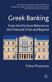 Greek Banking From The Preeuro Reforms To The Financial Crisis And Beyond by Fotios Pasiouras