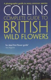 Cover of: Collins Complete Guide To British Wild Flowers A Photographic Guide To Every Common Species