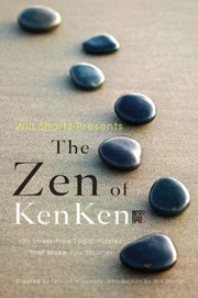 Cover of: Will Shortz Presents The Zen Of Kenken 100 Stressfree Logic Puzzles That Make You Smarter
