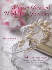 Wire Beaded Wedding Jewelry Accessories 35 Stepbystep Projects For Tiaras Wedding Favours Table Decorations And More by Linda Jones