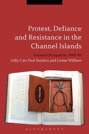 Protest Defiance And Resistance In The Channel Islands German Occupation 194045 by Louise Willmot