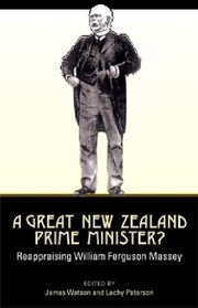 Cover of: A Great New Zealand Prime Minister Reappraising William Ferguson Massey