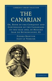 Cover of: The Canarian Or Book Of The Conquest And Conversion Of The Canarians In The Year 1402 By Messire Jean De Bethencourt Kt