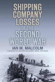 Shipping Company Losses Of The Second World War by Ian M. Malcolm