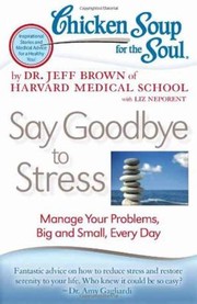 Cover of: Chicken Soup For The Soul Say Goodbye To Stress Manage Your Problems Big And Small Every Day