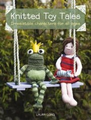 Cover of: Knitted Toy Tales Irresistible Characters For All Ages