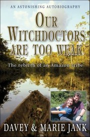 Cover of: Our Witchdoctors Are Too Weak The Rebirth Of An Amazon Tribe by 