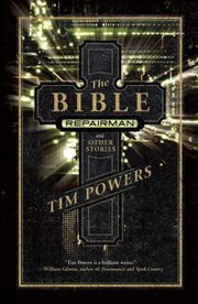 The Bible Repairman And Other Stories by Tim Powers