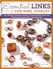 Cover of: Essential Links For Wire Jewelry The Ultimate Reference Guide To Creating More Than 300 Intermediatelevel Wire Jewelry Links