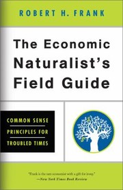 Cover of: The Economic Naturalists Field Guide Common Sense Principles For Troubled Times by 